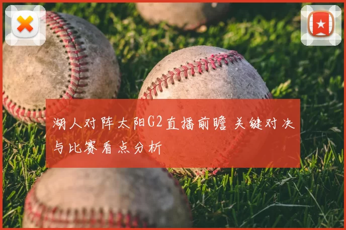 湖人对阵太阳G2直播前瞻 关键对决与比赛看点分析