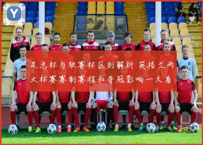 足总杯与联赛杯区别解析 英格兰两大杯赛赛制赛程和夺冠影响一文看懂